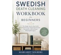 Swedish Death Cleaning Workbook for Beginners: The Simple Step by Step Guide to Decluttering, Organizing Essential Documents, and Leaving a Meaningful Legacy