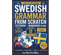 Swedish Grammar from Scratch - Part II: Master Intermediate Swedish with Clear Grammar Explanations, Practical Exercises, Real-Life Examples and Full Answer Keys