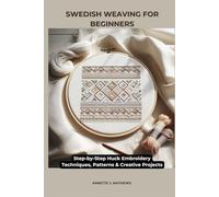 SWEDISH WEAVING FOR BEGINNERS: Step-by-Step Huck Embroidery Techniques, Patterns & Creative Projects