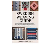 Swedish Weaving Guide: A Detailed Step By Step Manual To Master Huck Embroidery Patterns And Techniques With Several Projects To Try