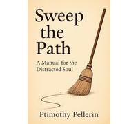 Sweep the Path: A Manual for the Distracted Soul