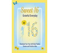 Sweet 16 Grateful Everyday Journal: Illuminate Your Year with Daily Thanks, Dreams and Positive Vibes.