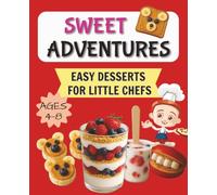 Sweet Adventures: Easy Desserts for Little Chefs, 25 super simple and fun dessert recipes, for kids aged 4-8