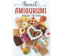 Sweet Amigurumi Crochet Patterns: Adorable Crochet Projects for Dessert-Themed Amigurumi Masterpieces