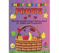 Sweet and Juicy Fruits: Adorable and Educational Coloring Book for Toddlers and Preschoolers Ages 2-4 with 50 Fruit Names and Cute Illustrations
