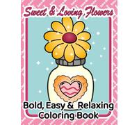 Sweet and Loving Flowers: Large Print Coloring Book for Adults and Seniors - Bold, Easy and Relaxing Flower Designs: 51 simple floral illustrations for relaxation, focus and stress relief