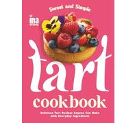 Sweet and Simple Tart Cookbook: Delicious Tart Recipes Anyone Can Make with Everyday Ingredients