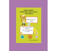 Sweet Aroma Adventures with Scents and Smiles: My Activity Book With Enchanted Recipes for Little Bakers at Home!