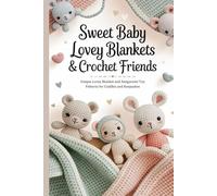 Sweet Baby Lovey Blankets & Crochet Friends: Unique Lovey Blanket and Amigurumi Toy Patterns for Cuddles and Keepsakes