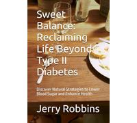 Sweet Balance: Reclaiming Life Beyond Type II Diabetes: Discover Natural Strategies to Lower Blood Sugar and Enhance Health