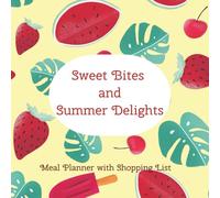 Sweet Bites and Summer Delights: 80 page Meal Planner with Shopping List