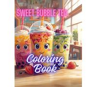 Sweet Bubble Tea Coloring Book: Cute Bubble Tea and Sweet Treats Coloring Book for Relaxation and Fun - Kawaii Drinks, Desserts and Cozy Vibes for Kids, Teens and Adults