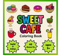 SWEET CAFE: Coloring Book | Fun and Educational Coloring Pages for Kids Featuring 45 Desserts | Simple Bold Lines: Cute and Sweet, perfect for gift, format 8.25'' x 8.25''