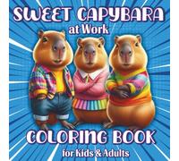 Sweet Capybara at Work Coloring Book for Kids and Adults: Fun Animal Jobs, Cute Characters, Relaxing Activity for All Ages: 50 Funny and Wholesome ... Animal Lovers, Children, Teens & Grown-Ups