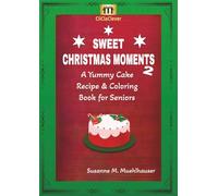 SWEET CHRISTMAS MOMENTS 2: A Yummy Cake Recipe and Coloring Book for Seniors - Easy Holiday Baking, Festive Desserts, and Relaxing Christmas Coloring Fun!