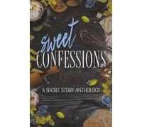 Sweet Confessions: Love, Lies, and Suspense-A Multi-Genre Short Story Anthology