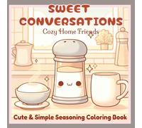 Sweet Conversations - Cozy Home Friends: Cute and Simple Seasoning Coloring Book for Adults and Teens Featuring Kawaii Kitchen Characters, Easy Bold ... Home Vibes, and Relaxing Stress Relief Fun