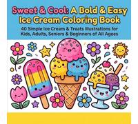 Sweet & Cool: A Bold & Easy Ice Cream Coloring Book: 40 Simple Ice Cream & Treats Illustrations for Kids, Adults, Seniors & Beginners of All Ages
