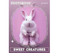 Sweet Creatures Photo Book: Adorable Images Capturing Charming Animals to Delight All Ages and Bring Joy