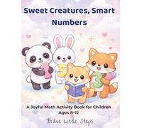 Sweet Creatures, Smart Numbers: A Joyful Math Activity Book for Children Ages 8-12