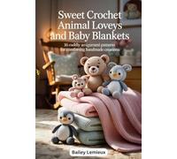 Sweet Crochet Animal Loveys and Baby Blankets: 16 Cuddly Amigurumi Patterns for Comforting Handmade Creations