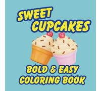 Sweet Cupcakes Bold and Easy Coloring Book: For Adults And Teens: Simple Cute Dessert Designs for Relaxation, Stress Relief & Anxiety Calm | Large Print, Single-Sided Pages