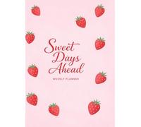 Sweet Days Ahead - Weekly Planner for Women: Organize Tasks, Track Habits, Note Important Dates, Focus on What Matters and Enjoy Stress-Free Goals, and Keep Notes with Ease