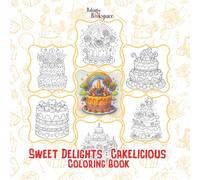 Sweet Delight : Cakelicious Coloring Book: For Teens and Adults : Aesthetic Bold and Easy Cakes, Cute Desserts for Creative Fun, Mindfulness, Relaxation and Stress Relief