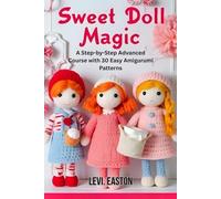 Sweet Doll Magic: A Step-by-Step Advanced Course with 30 Easy Amigurumi Patterns