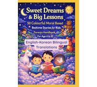 Sweet Dreams & Big Lessons: 50 Colourful Moral Based Bedtime Stories for Kids | Parents Handbook For Age 4 to 10 | English-Korean Bilingual Translations