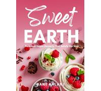 Sweet Earth: Decadent Vegan Desserts That Satisfy the Soul