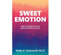 SWEET EMOTION: How to Parent Calmly when Feelings Run Hot