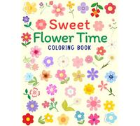 Sweet Flower Time coloring book: A Calming Flower Coloring Book for Adults - Relax, Unwind, and Explore a Garden of Blooms.