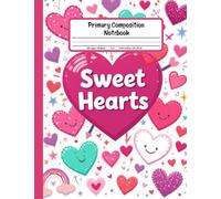 Sweet Hearts Primary Composition Notebook: Adorable Draw and Write Journal for Little Learners: Kindergarten to 2nd Grade Story Paper with Picture Area - Ideal for Early Writing and Drawing Fun