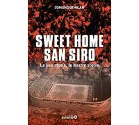 Sweet home San Siro. La sua storia, le nostre storie
