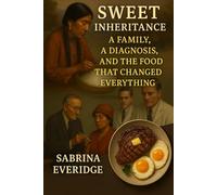 Sweet Inheritance: A Family, a Diagnosis, and the Food That Changed Everything