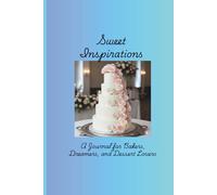 Sweet Inspirations: A Journal for Bakers, Dreamers, and Dessert Lovers!