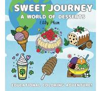 Sweet Journey A World of Desserts: Learn the Sweet History of Desserts from Around the World as You Color