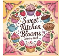 Sweet Kitchen Blooms Coloring Book: Calming Mandala Designs Inspired by Baking Joy, Florals, and Cozy Cottage Kitchens