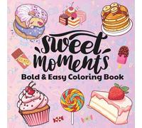 Sweet Moments: Bold and Easy Coloring Book For Kids, Teens, and Adults. Sweet Desserts, Cozy Drinks, and Happy Vibes - A Relaxing Coloring Escape for Everyone