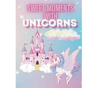 Sweet Moments with Unicorns: A Magical Coloring Book for Kids Ages 3-8