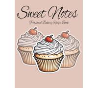 Sweet Notes Personalized Bakery Recipe Book: Blank Baking Journal to Write In Your Own Recipes. Cakes, Breads, Cookies, Pie and Desserts-- Gift for Bakers and Pastry Lovers.