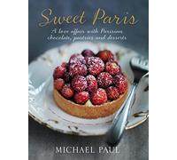 Sweet Paris: A Love Affair with Parisian Pastries, Chocolates and Desserts