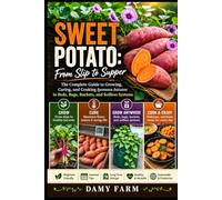 SWEET POTATO: From Slip to Supper: The Complete Guide to Growing, Curing, and Cooking Ipomoea batatas in Beds, Bags, Buckets, and Soilless Systems