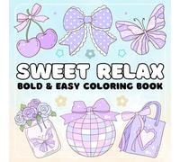 Sweet Relax Bold And Easy Coloring Book: Cute Designs to Color, for Relaxation And Stress Relief Featuring Flowers, Cute Things, and More For Adults, Teens and Kids.