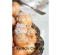 Sweet & Savory: Nigerian Pastry Delights: 25 Irresistible Nigerian Snacks, Treats & Party Pastries for Every Home