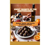 Sweet Secrets of the Mediterranean: Recipes, Stories, and Secrets of Culinary Heritage