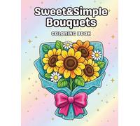 Sweet & Simple Bouquets Coloring Book: A cute and easy coloring book featuring bold, embossed flower illustrations. Beautiful bouquets of flowers from around the world. Suitable for teens and adults.