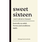 Sweet Sixteen Notebook: Basically an Adult. Terms and Conditions Apply.: 120-Page Lined Dictionary Definition Journal for a 16-Year-Old Girl or Boy | ... Son, Granddaughter, Grandson or Friend