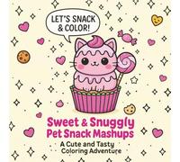 Sweet & Snuggly: Pet Snack Mashups: A Kawaii Coloring Book Full of Adorable Animals and Tasty Treat Combos!